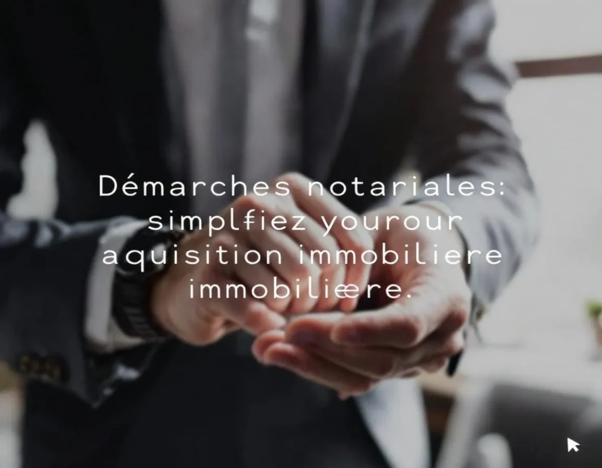 Démarches Notariales : Simplifiez Votre Acquisition Immobilière